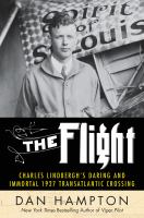 The flight : Charles Lindbergh's daring and immortal 1927 Transatlantic crossing /