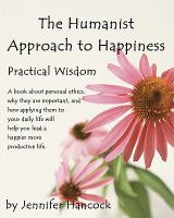 The humanist approach to happiness : practical wisdom /