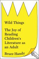 Wild things : the joy of reading children's literature as an adult /