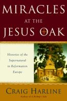 Miracles at the Jesus Oak : histories of the supernatural in reformation Europe /