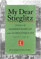 My dear Stieglitz : letters of Marsden Hartley and Alfred Stieglitz, 1912-1915 /