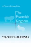 The peaceable kingdom : a primer in Christian ethics /