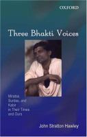 Three bhakti voices : Mirabai, Surdas, and Kabir in their time and ours /