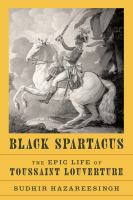 Black Spartacus : the epic life of Toussaint Louverture /