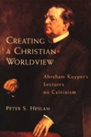 Creating a Christian worldview : Abraham Kuyper's Lectures on Calvinism /