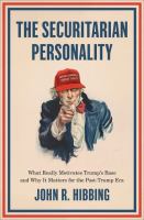 The securitarian personality : what really motivates Trump's base and why it matters for the post-Trump era /