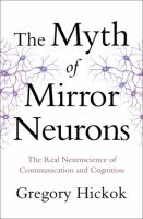 The myth of mirror neurons : the real neuroscience of communication and cognition /