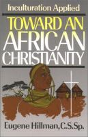 Toward an African Christianity : inculturation applied /