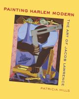 Painting Harlem modern : the art of Jacob Lawrence /
