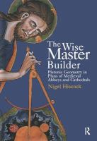 The wise master builder : Platonic geometry in plans of medieval abbeys and cathedrals /
