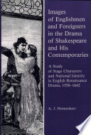 Images of Englishmen and foreigners in the drama of Shakespeare and his contemporaries : a study of stage characters and national identity in English Renaissance drama, 1558-1642 /