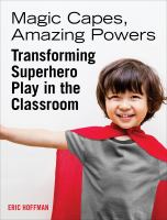 Magic capes, amazing powers : transforming superhero play in the classroom /