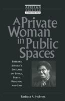 A private woman in public spaces : Barbara Jordan's speeches on ethics, public religion, and law /