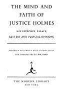 The mind and faith of Justice Holmes : his speeches, essays, letters, and judicial opinions /