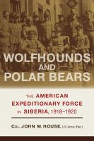 Wolfhounds and polar bears : the American Expeditionary Force in Siberia, 1918-1920 /