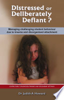 Distressed or deliberately defiant? : managing challenging student behaviour due to trauma and disorganised attachment /