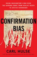 Confirmation bias : inside Washington's war over the Supreme Court, from Scalia's death to Justice Kavanaugh /