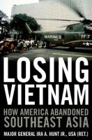Losing Vietnam : how America abandoned Southeast Asia /
