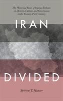 Iran divided : the historical roots of Iranian debates on identity, culture, and governance in the twenty-first century /