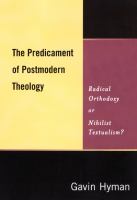 The predicament of postmodern theology : radical orthodoxy or nihilist textualism? /