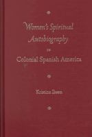 Women's spiritual autobiography in colonial Spanish America /