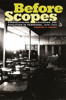 Before Scopes : evangelicalism, education, and evolution in Tennessee, 1870-1925 /