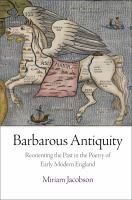 Barbarous antiquity : reorienting the past in the poetry of early modern England /