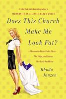 Does this church make me look fat? : a Mennonite finds faith, meets Mr. Right, and solves her lady problems /