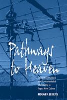 Pathways to heaven : contesting mainline and fundamentalist Christianity in Papua New Guinea /