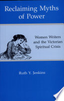 Reclaiming myths of power : women writers and the Victorian spiritual crisis /