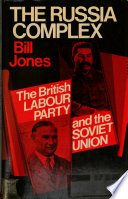 The Russia complex : the British Labour Party and the Soviet Union /