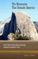 The mountains that remade America : how Sierra Nevada geology impacts modern life /