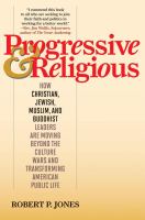 Progressive & religious : how Christian, Jewish, Muslim, and Buddhist leaders are moving beyond the culture wars and transforming American life /
