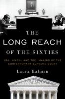 The long reach of the Sixties : LBJ, Nixon, and the making of the contemporary Supreme Court /
