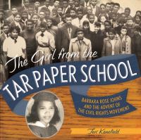 The girl from the tar paper school : Barbara Rose Johns and the advent of the civil rights movement /