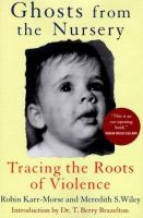 Ghosts from the nursery : tracing the roots of violence /
