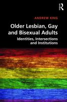 Older lesbian, gay and bisexual adults : identities, intersections and institutions /