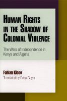 Human rights in the shadow of colonial violence : the wars of independence in Kenya and Algeria /