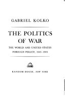 The politics of war; the world and United States foreign policy, 1943-1945.