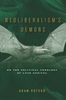 Neoliberalism's demons : on the political theology of late capital /