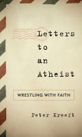 Letters to an atheist : wrestling with faith /