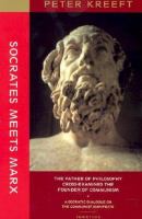 Socrates meets Marx : the father of philosophy cross-examines the founder of communism : a Socratic dialogue on the Communist Manifesto /