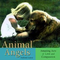 Animal angels : amazing acts of love and compassion /