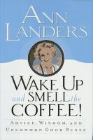 Wake up and smell the coffee : advice, wisdom, and uncommon good sense /