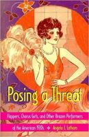 Posing a threat : flappers, chorus girls, and other brazen performers of the American 1920s /