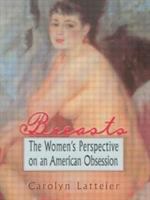 Breasts : the women's perspective on an American obsession /