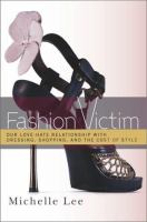 Fashion victim : our love-hate relationship with dressing, shopping, and the cost of style /