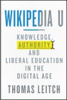 Wikipedia U : knowledge, authority, and liberal education in the digital age /