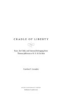 Cradle of liberty : race, the child, and national belonging from Thomas Jefferson to W. E. B. Du Bois /