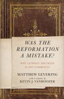 Was the Reformation a mistake? : why Catholic doctrine is not unbiblical /